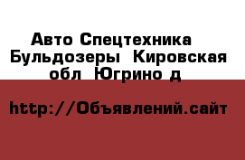 Авто Спецтехника - Бульдозеры. Кировская обл.,Югрино д.